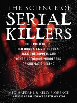 cover image of The Science of Serial Killers: the Truth Behind Ted Bundy, Lizzie Borden, Jack the Ripper, and Other Notorious Murderers of Cinematic Legend
